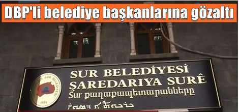 DBP'li belediye başkanlarına gözaltı