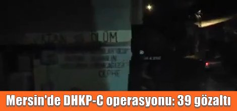 Mersin'de DHKP-C operasyonu: 39 gözaltı