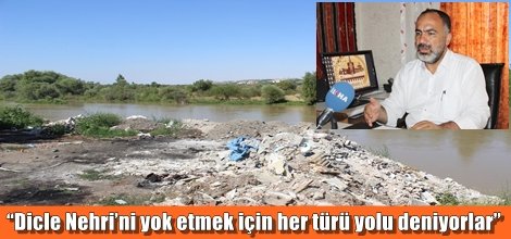 “Dicle Nehri’ni yok etmek için her türü yolu deniyorlar”