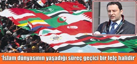 ‘İslam dünyasının yaşadığı süreç geçici bir felç halidir’