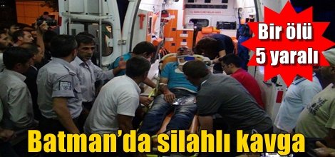 Batman’da silahlı kavga: 1 ölü, 5 yaralı