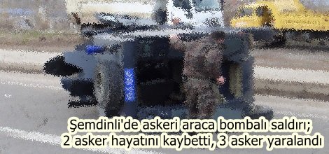 Şemdinli'de askeri araca bombalı saldırı