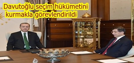 Davutoğlu seçim hükümetini kurmakla görevlendirildi