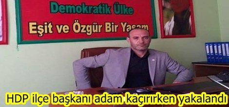 HDP ilçe başkanı adam kaçırırken yakalandı