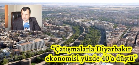 “Çatışmalarla Diyarbakır ekonomisi yüzde 40’a düştü”