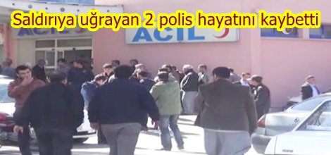 Saldırıya uğrayan 2 polis hayatını kaybetti