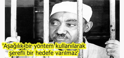 'Aşağılık bir yöntem kullanılarak şerefli bir hedefe varılmaz'