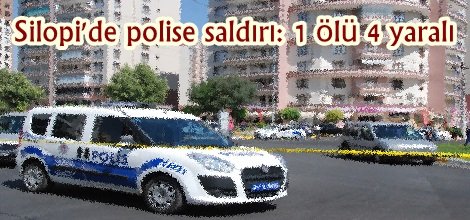 Silopi'de polise saldırı: 1 ölü 4 yaralı