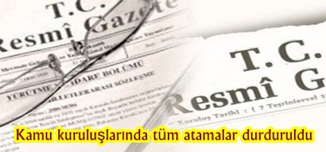 Kamu kuruluşlarında tüm atamalar durduruldu