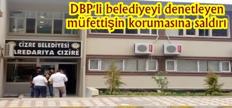 DBP'li belediyeyi denetleyen müfettişin korumasına saldırı video foto