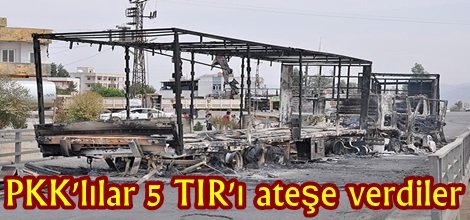 PKK'lılar 5 TIR'ı ateşe verdiler