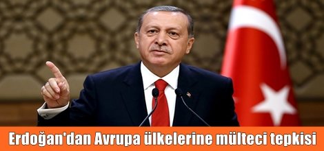 Erdoğan'dan Avrupa ülkelerine mülteci tepkisi