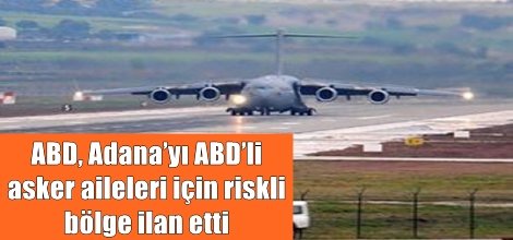 ABD, Adana’yı ABD’li asker aileleri için riskli bölge ilan etti