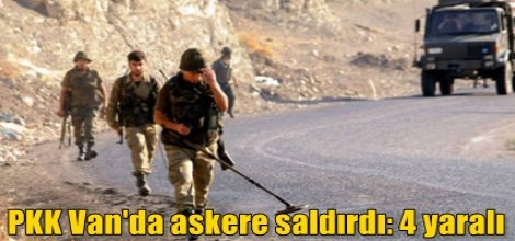 PKK Van'da askere saldırdı: 4 yaralı