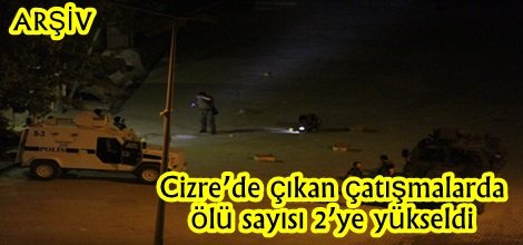Cizre’de çıkan çatışmalarda ölü sayısı 2’ye yükseldi