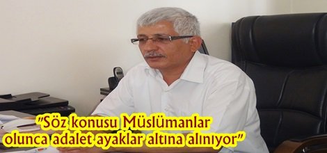 "Söz konusu Müslümanlar olunca adalet ayaklar altına alınıyor"