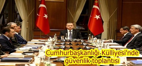 Cumhurbaşkanlığı Külliyesi'nde güvenlik toplantısı