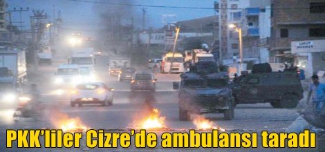 PKK’lılar Cizre’de ambulansı taradı