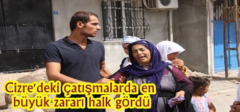 Cizre'deki çatışmalarda en büyük zararı halk gördü