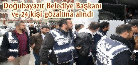 Doğubayazıt Belediye Başkanı ve 24 kişi gözaltına alındı
