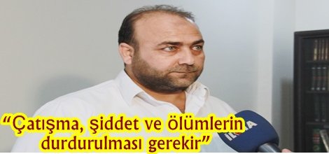 “Çatışma, şiddet ve ölümlerin durdurulması gerekir”