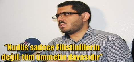 “Kudüs sadece Filistinlilerin değil, tüm ümmetin davasıdır”