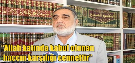 “Allah katında kabul olunan haccın karşılığı cennettir”