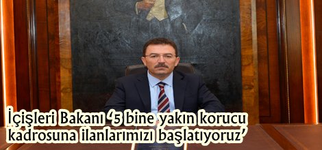 İçişleri Bakanı ‘5 bine yakın korucu kadrosuna ilanlarımızı başlatıyoruz’