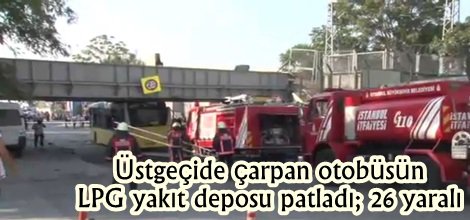 Üstgeçide çarpan otobüsün LPG yakıt deposu patladı
