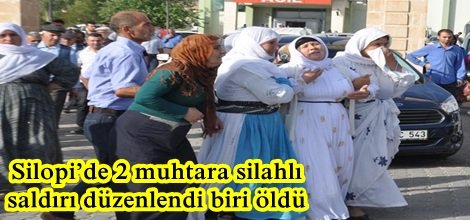 Silopi’de 2 muhtara silahlı saldırı düzenlendi biri öldü