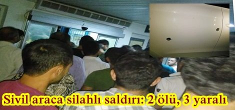 Sivil araca silahlı saldırı: 2 ölü, 3 yaralı