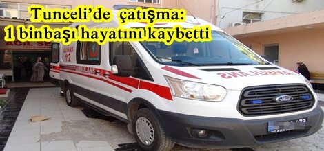Tunceli’de  çatışma: 1 binbaşı hayatını kaybetti