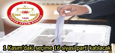 1 Kasım'daki seçime 16 siyasi parti katılacak