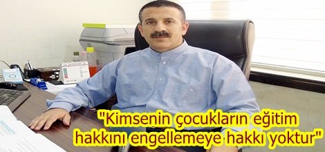 "Kimsenin çocukların eğitim hakkını engellemeye hakkı yoktur"
