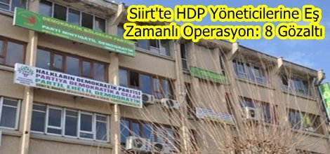 Siirt'te HDP Yöneticilerine Eş Zamanlı Operasyon: 8 Gözaltı