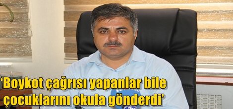 ‘Boykot çağrısı yapanlar bile çocuklarını okula gönderdi’