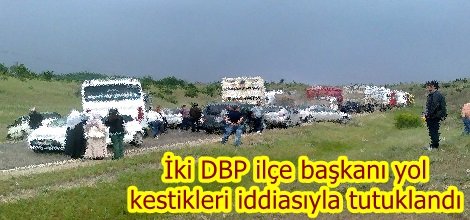 İki DBP ilçe başkanı yol kestikleri iddiasıyla tutuklandı