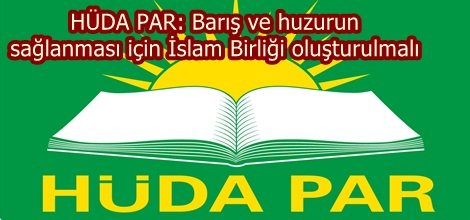 HÜDA PAR: Barış ve huzurun sağlanması için İslam Birliği oluşturulmalı