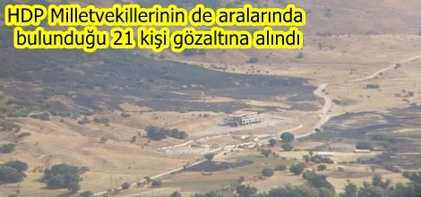 HDP Milletvekillerinin de aralarında bulunduğu 21 kişi gözaltına alındı