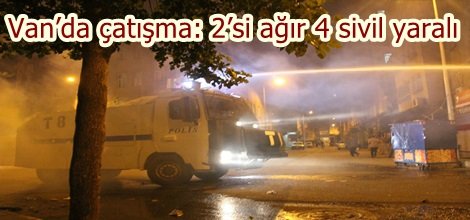 Van’da çatışma: 2’si ağır 4 sivil yaralı