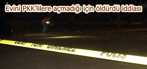 Evini PKK’lilere açmadığı için öldürdü iddiası
