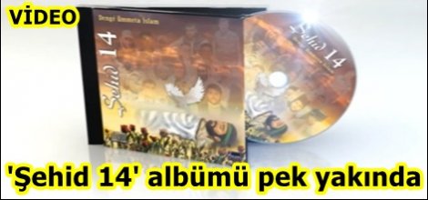 'Şehid 14' albümü pek yakında