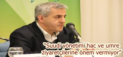 “Suudi yönetimi hac ve umre ziyaretçilerine önem vermiyor”