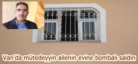 Van’da mütedeyyin ailenin evine bombalı saldırı