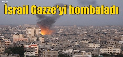İsrail Gazze'yi bombaladı