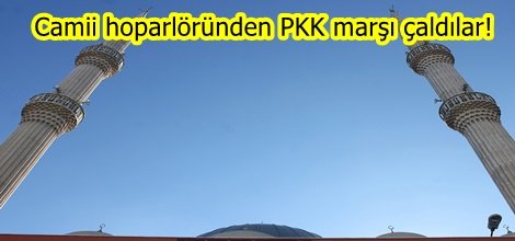 Camii hoparlöründen PKK marşı çaldılar!