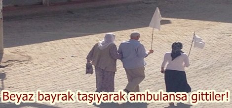 Beyaz bayrak taşıyarak ambulansa gittiler!
