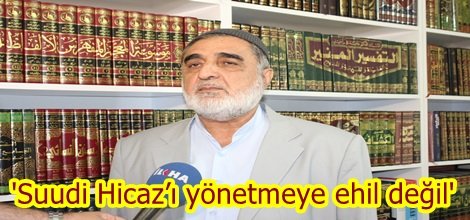 'Suudi Hicaz’ı yönetmeye ehil değil'