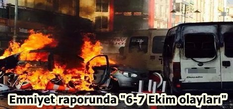 Emniyet raporunda "6-7 Ekim olayları"