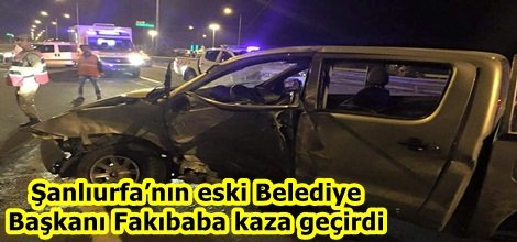 Şanlıurfa eski Belediye Başkanı Fakıbaba kaza geçirdi(GÜNCELLENDİ)